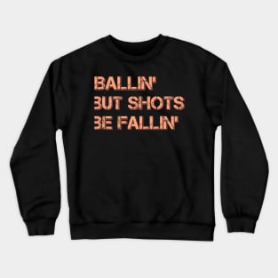 Ballin' But Shots Be Fallin' Crewneck Sweatshirt